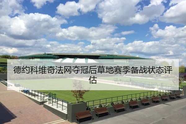 德约科维奇法网夺冠后草地赛季备战状态评估